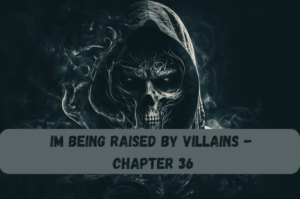 Im Being Raised by Villains - Chapter 36